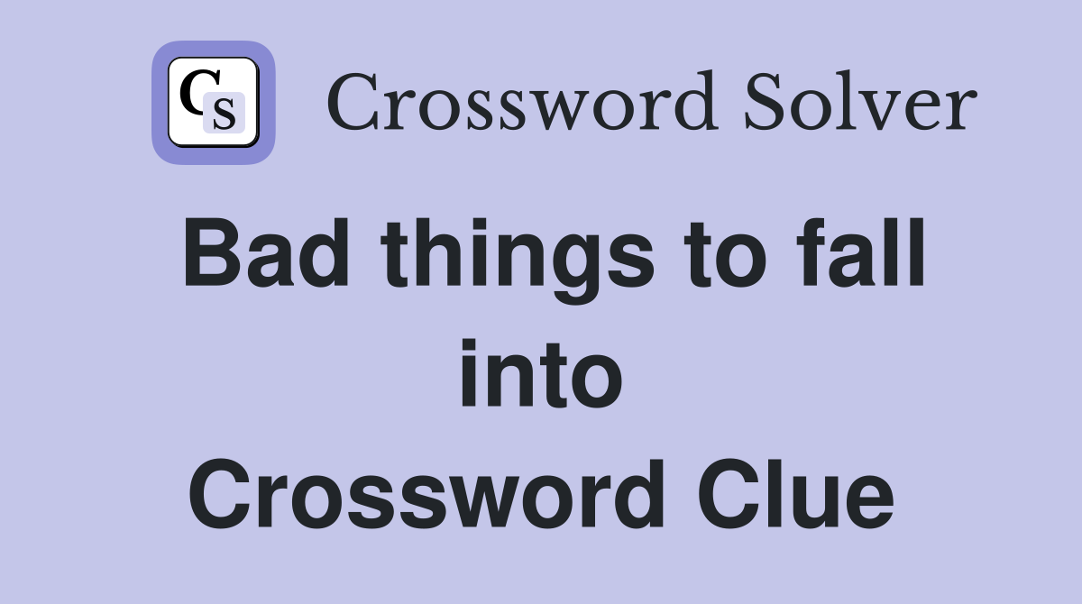 Bad things to fall into Crossword Clue