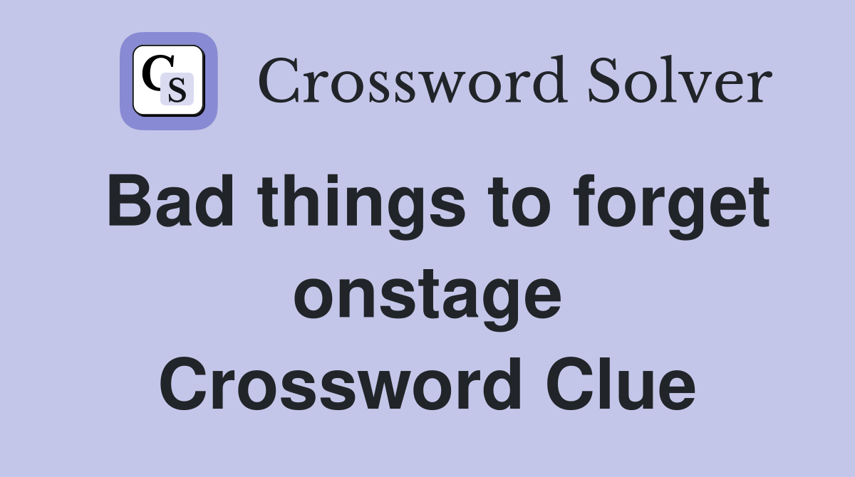 Bad things to forget onstage Crossword Clue