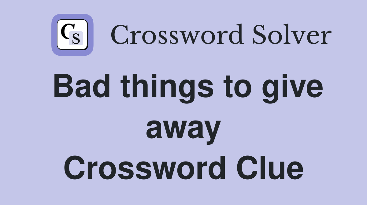 Bad things to give away Crossword Clue