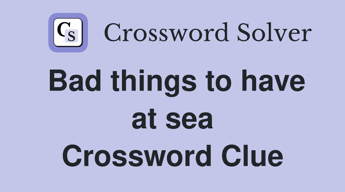 Bad things to have at sea Crossword Clue