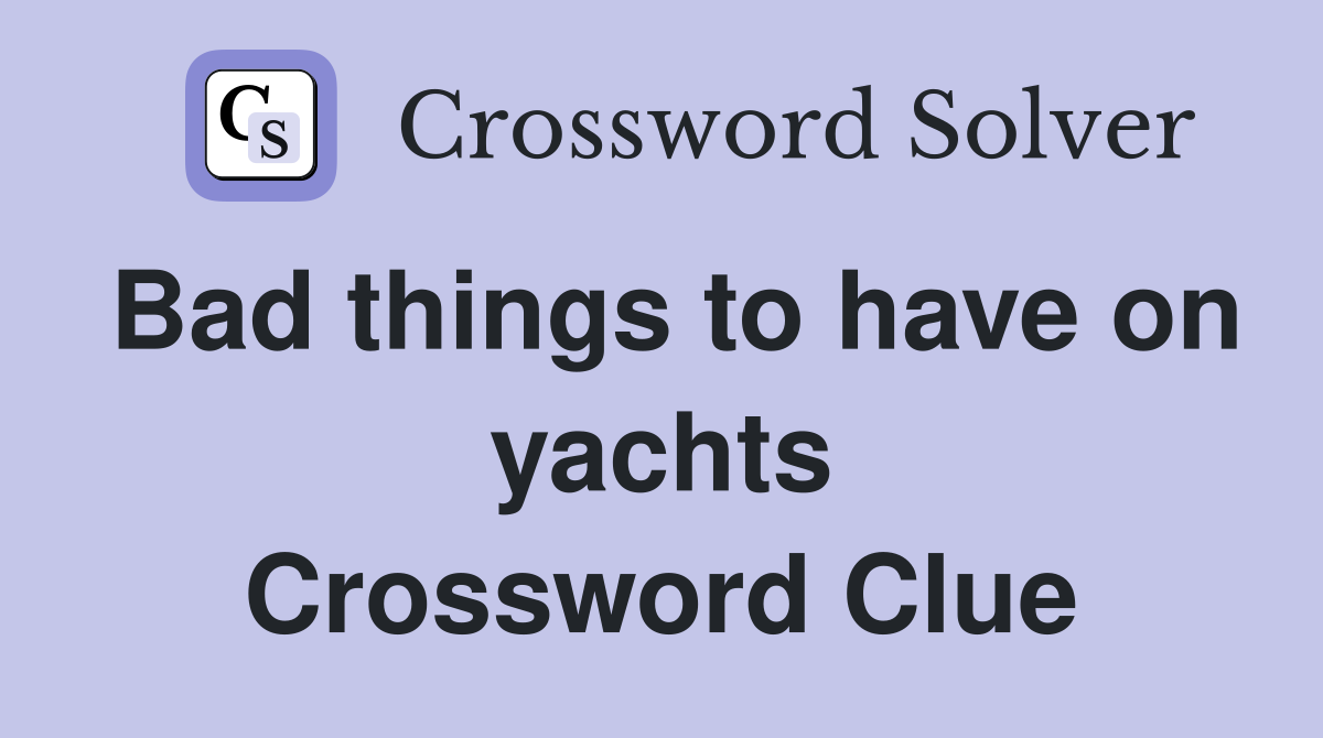 Bad things to have on yachts Crossword Clue