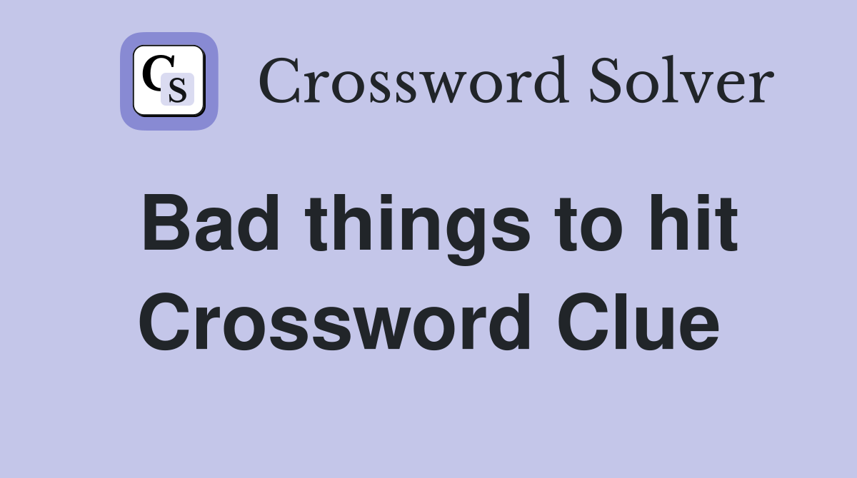 Bad things to hit Crossword Clue