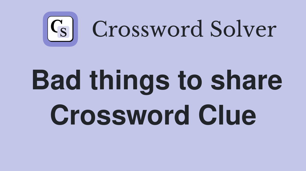 Bad things to share Crossword Clue