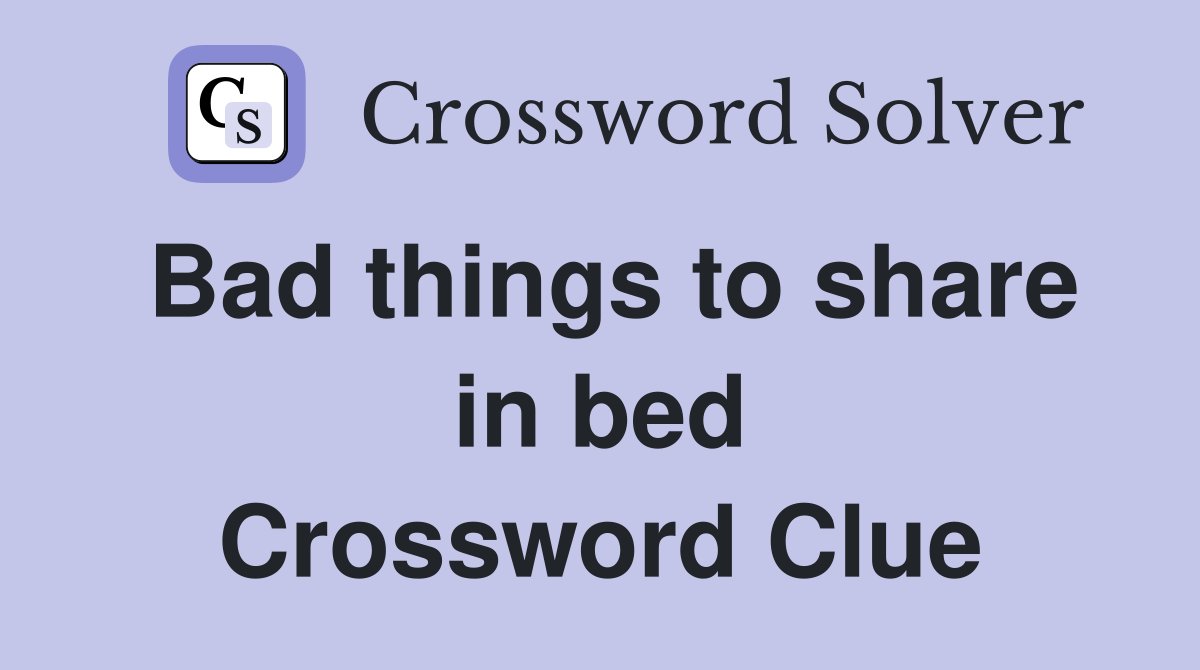 Bad things to share in bed Crossword Clue