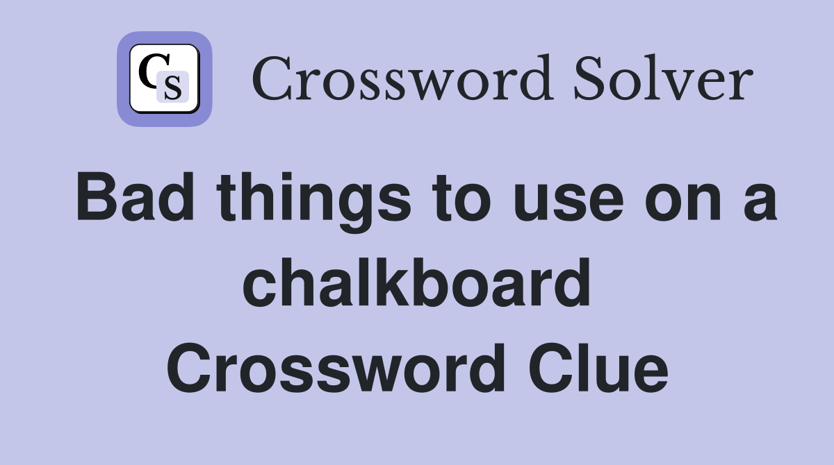 Bad things to use on a chalkboard Crossword Clue