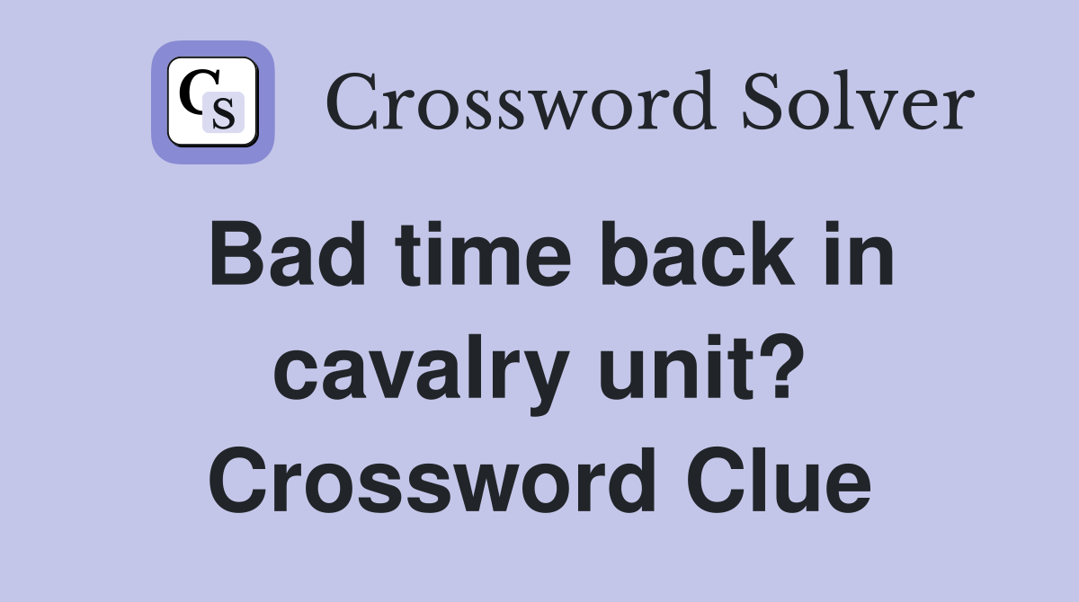 Bad time back in cavalry unit? Crossword Clue