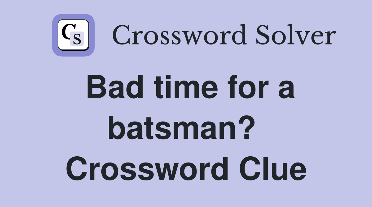 Bad time for a batsman?  Crossword Clue