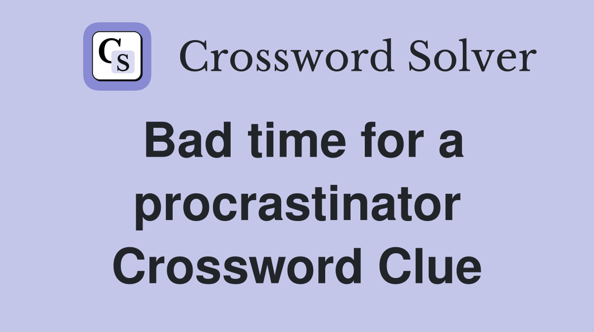 Bad time for a procrastinator Crossword Clue