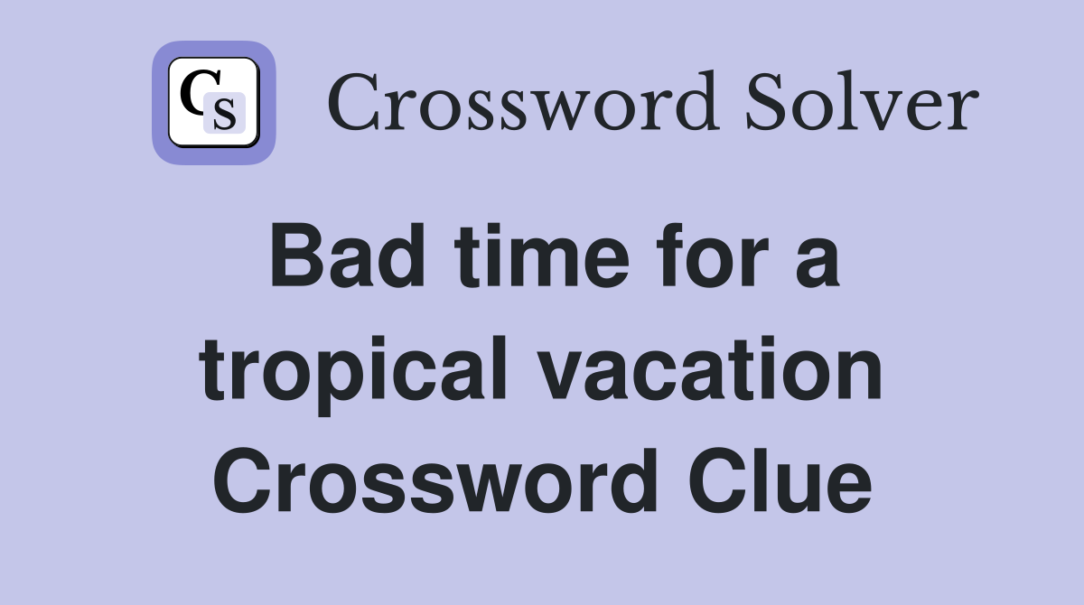 Bad time for a tropical vacation Crossword Clue