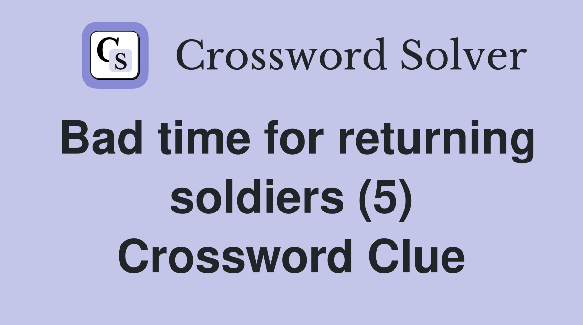 Bad time for returning soldiers (5) Crossword Clue