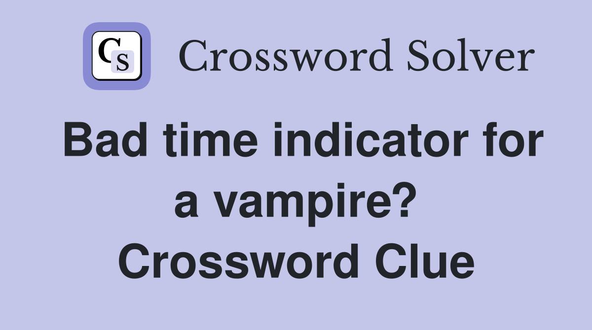 Bad time indicator for a vampire? Crossword Clue