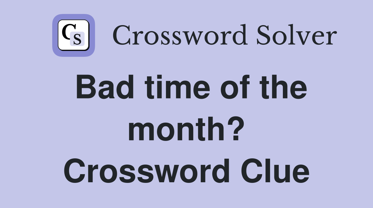 Bad time of the month? Crossword Clue