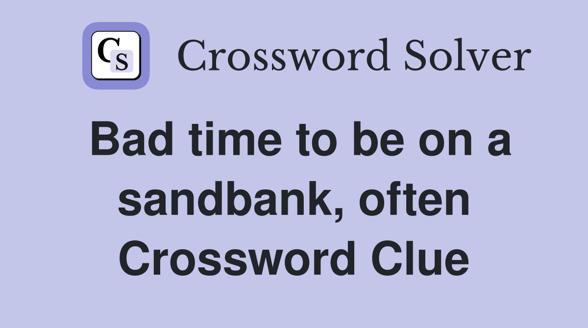 Bad time to be on a sandbank, often Crossword Clue