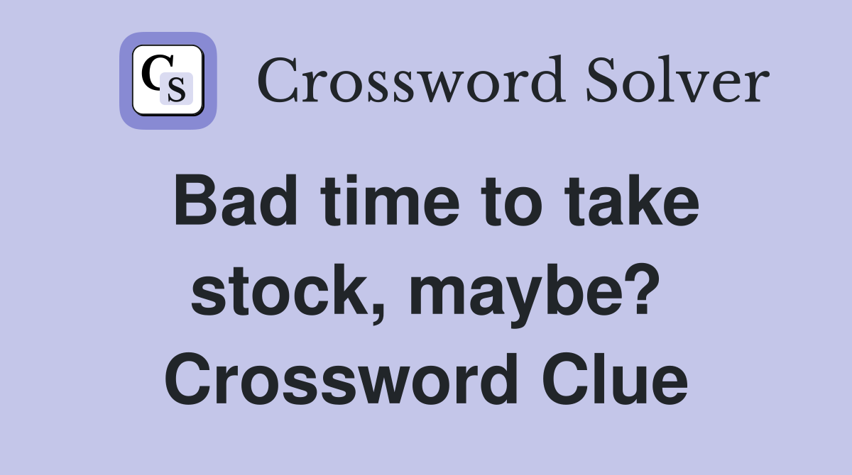Bad time to take stock, maybe? Crossword Clue