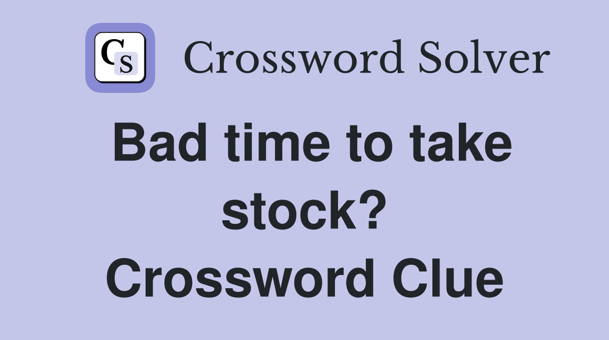 Bad time to take stock? Crossword Clue