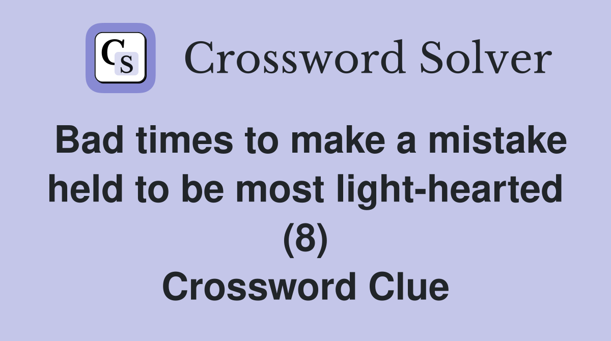 Bad times to make a mistake held to be most light-hearted (8) Crossword Clue