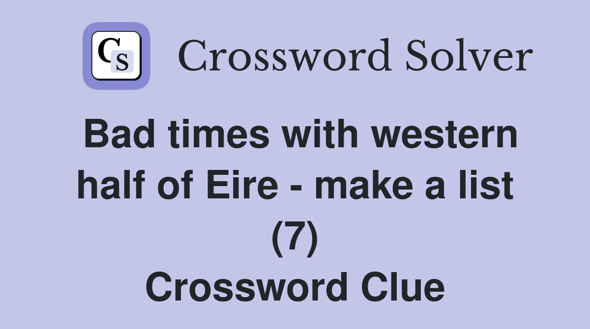 Bad times with western half of Eire - make a list (7) Crossword Clue