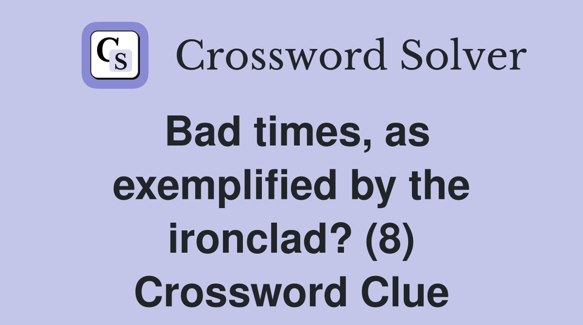 Bad times, as exemplified by the ironclad? (8) Crossword Clue