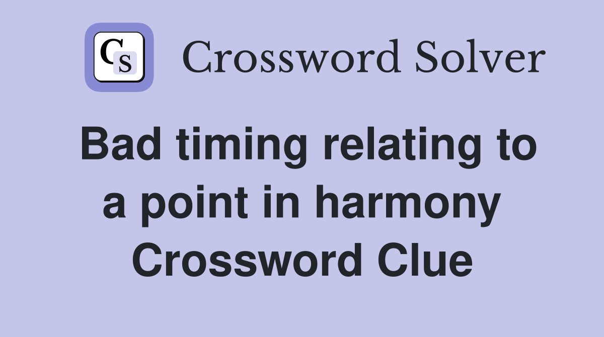 Bad timing relating to a point in harmony Crossword Clue