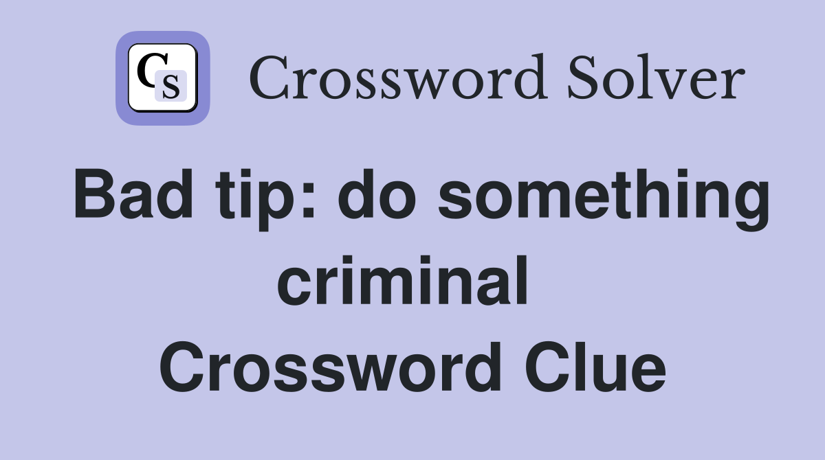 Bad tip: do something criminal  Crossword Clue
