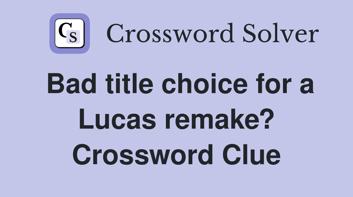 Bad title choice for a Lucas remake? Crossword Clue