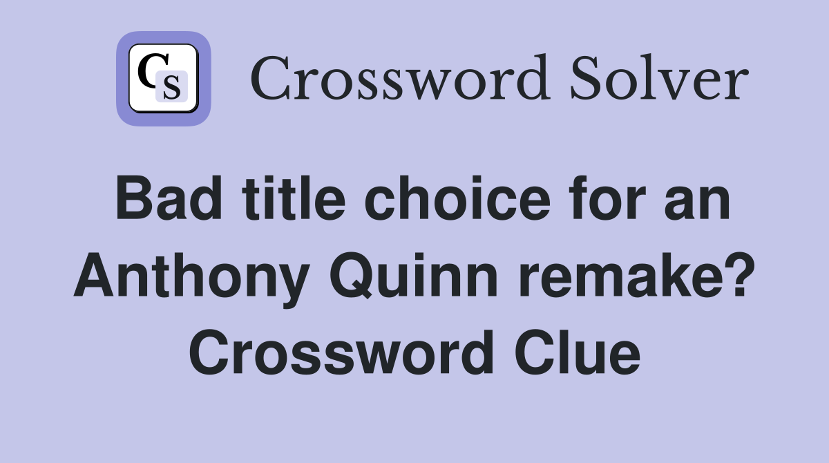 Bad title choice for an Anthony Quinn remake? Crossword Clue