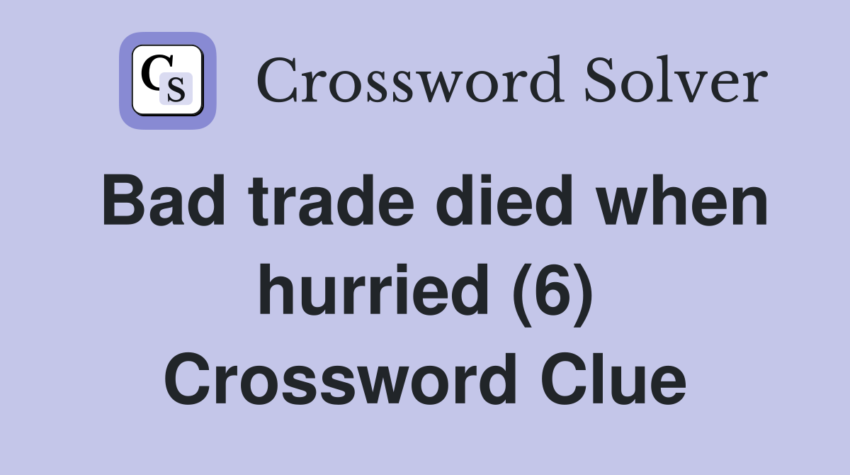 Bad trade died when hurried (6) Crossword Clue