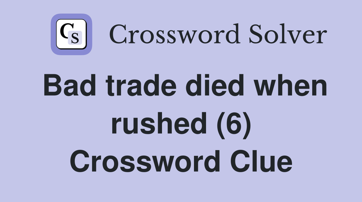 Bad trade died when rushed (6) Crossword Clue