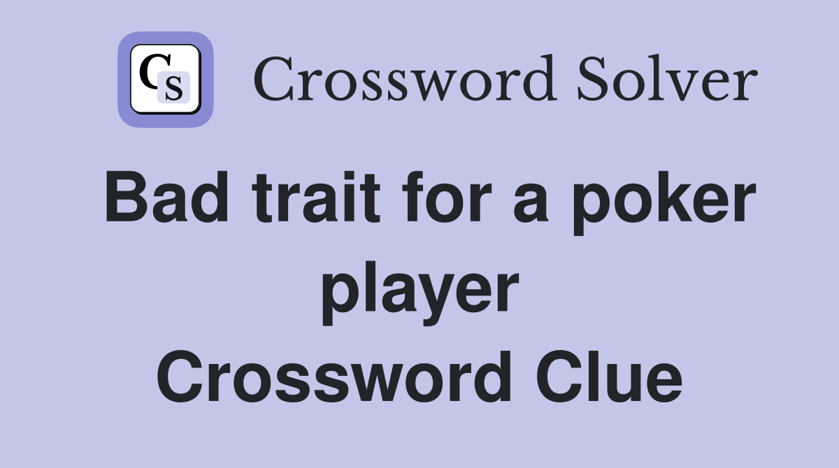Bad trait for a poker player Crossword Clue