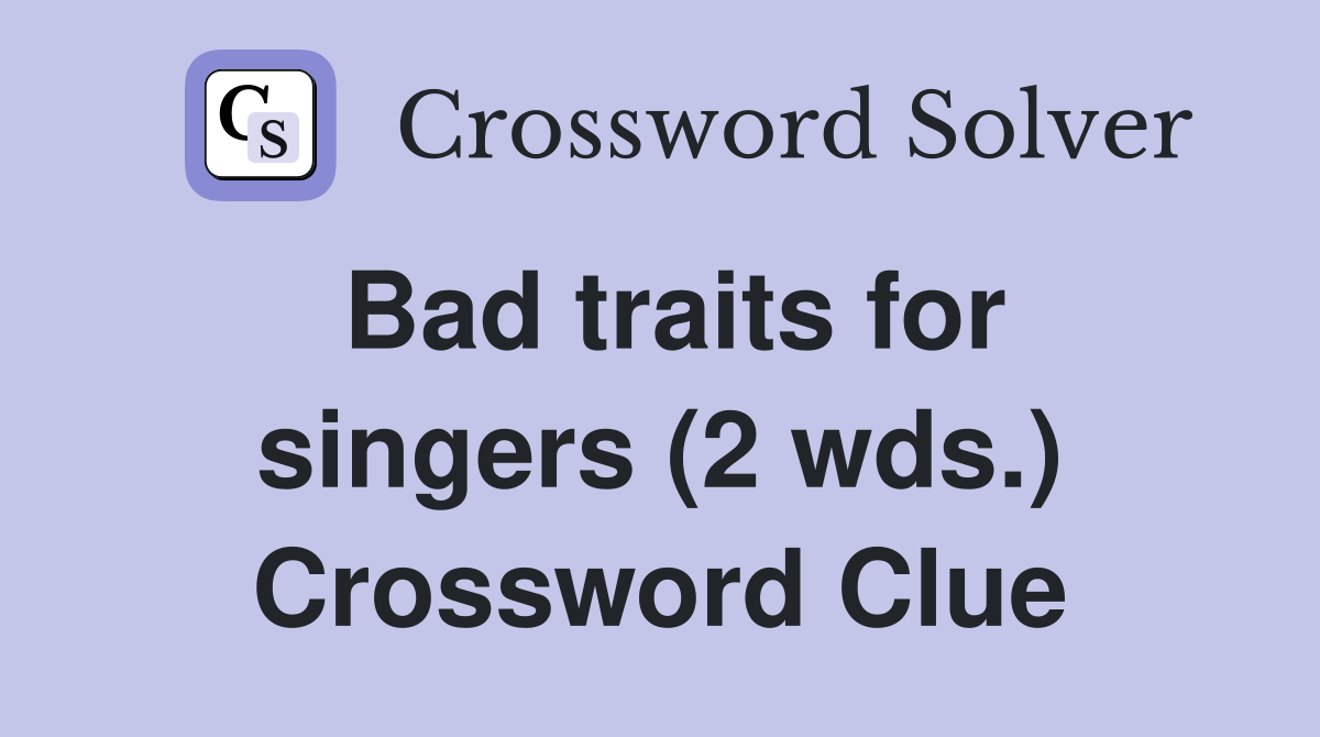Bad traits for singers (2 wds.) Crossword Clue