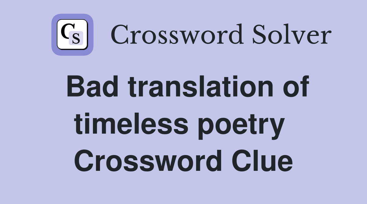 Bad translation of timeless poetry  Crossword Clue