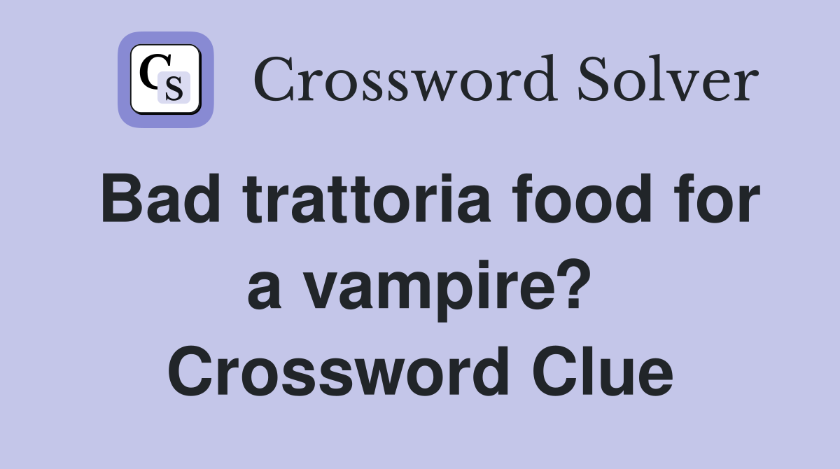 Bad trattoria food for a vampire? Crossword Clue