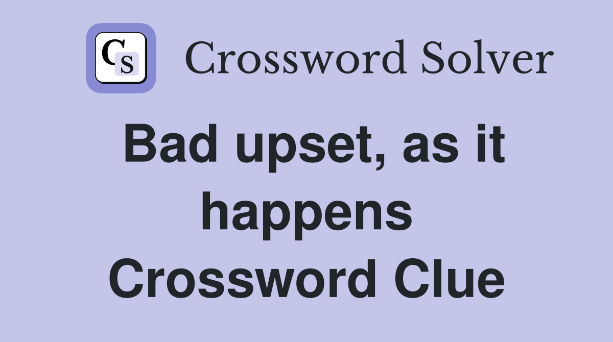 Bad upset, as it happens Crossword Clue