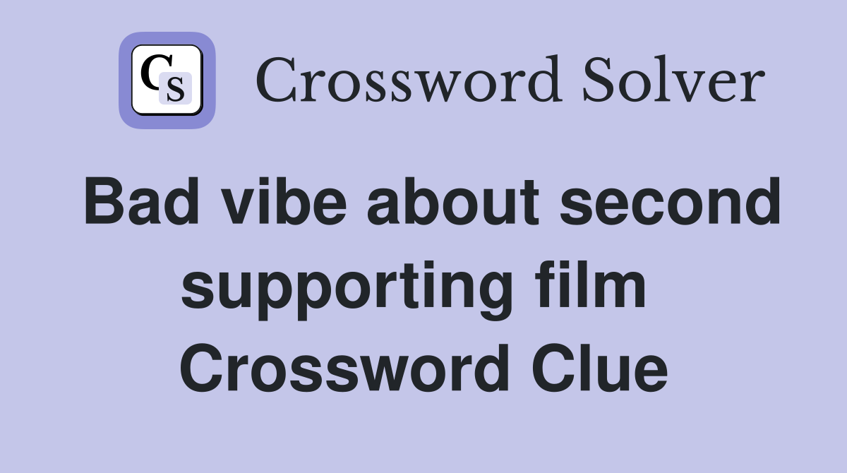 Bad vibe about second supporting film  Crossword Clue