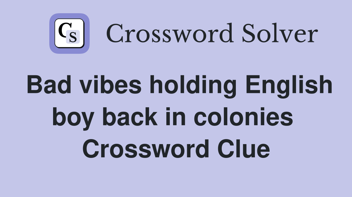 Bad vibes holding English boy back in colonies  Crossword Clue