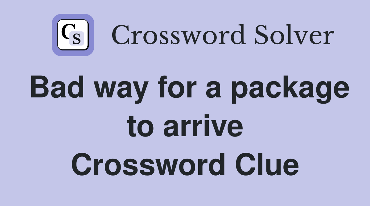 Bad way for a package to arrive Crossword Clue