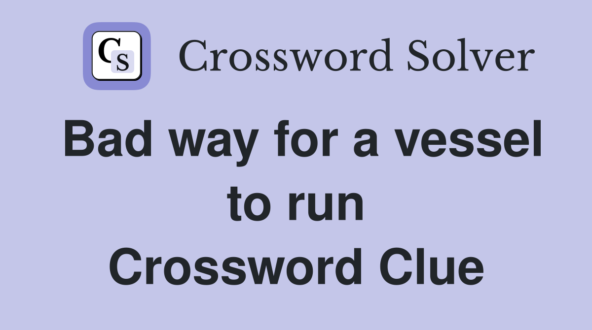 Bad way for a vessel to run Crossword Clue