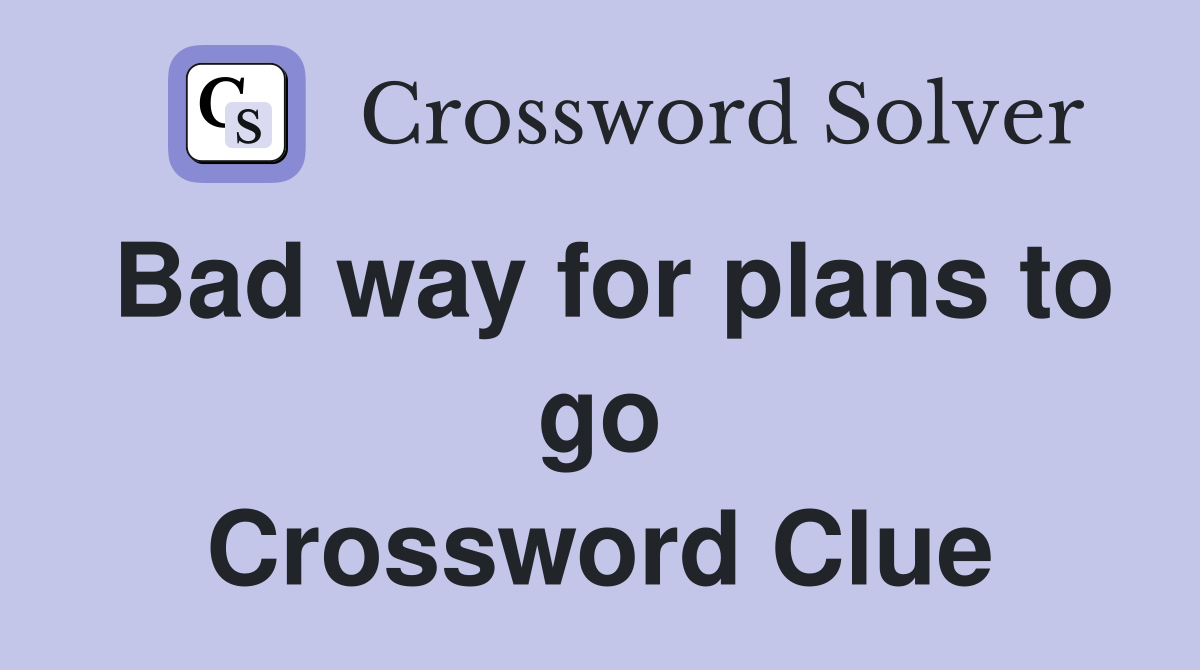 Bad way for plans to go Crossword Clue