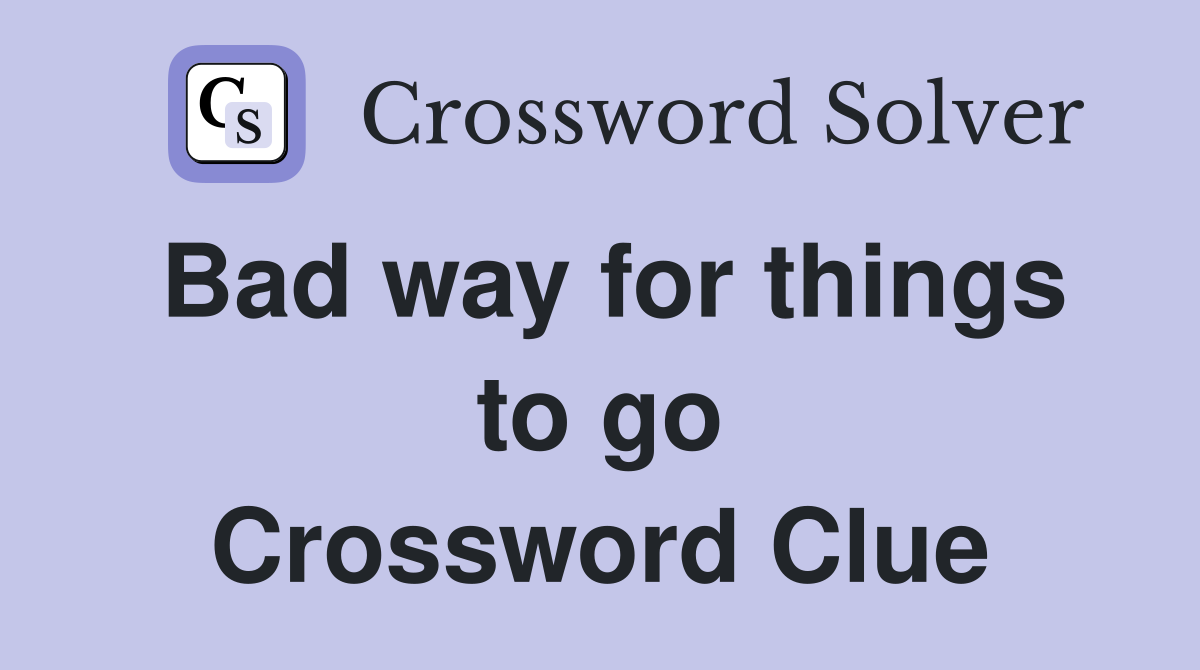 Bad way for things to go Crossword Clue