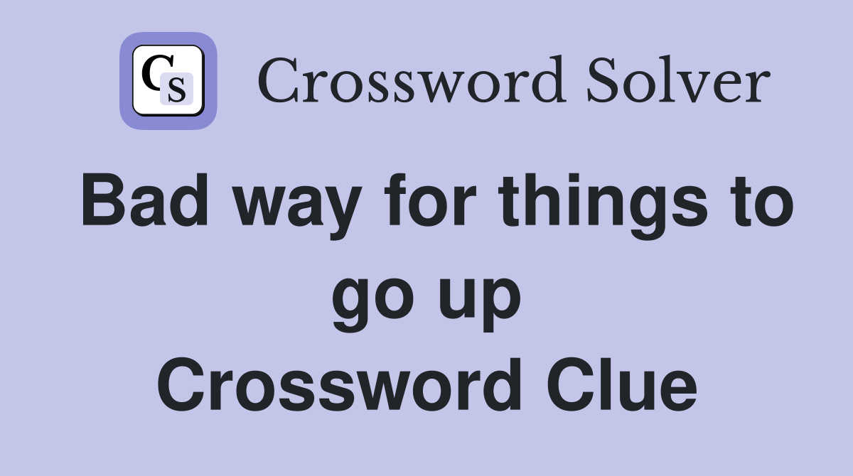 Bad way for things to go up Crossword Clue