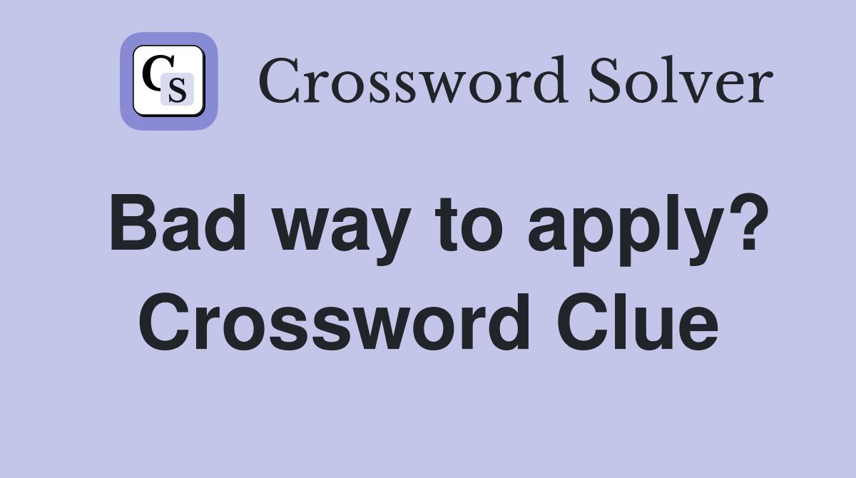 Bad way to apply? Crossword Clue