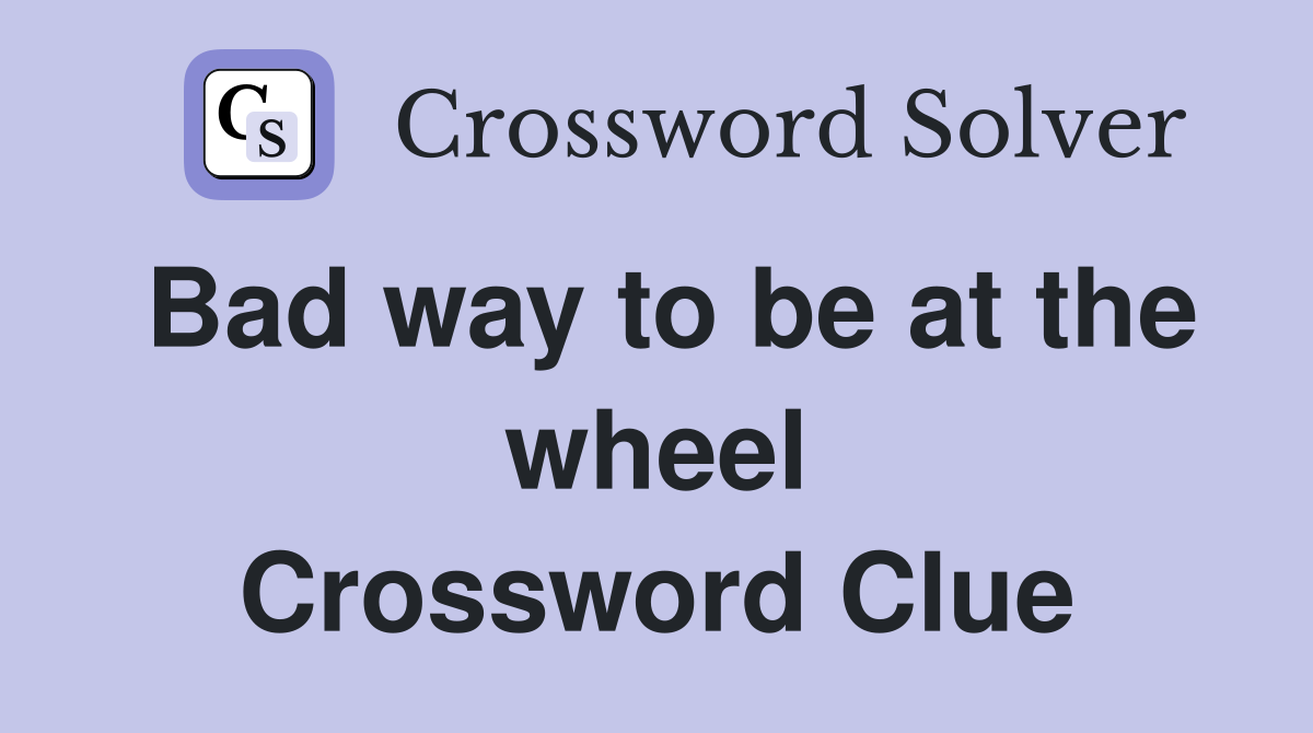 Bad way to be at the wheel Crossword Clue