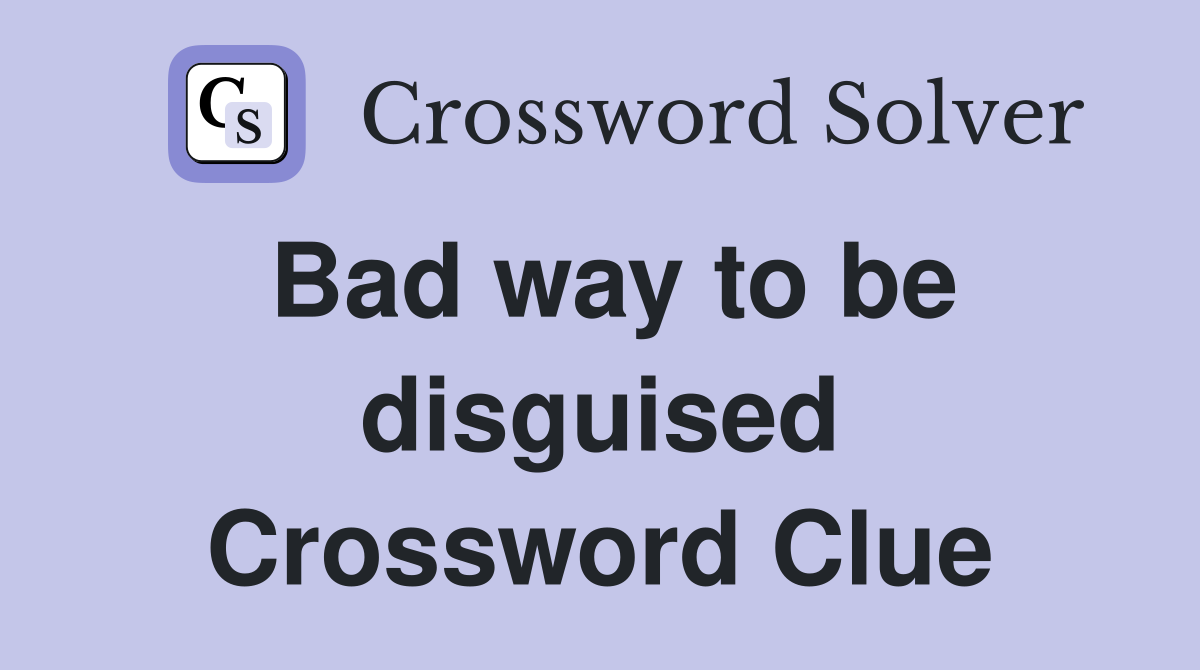 Bad way to be disguised Crossword Clue