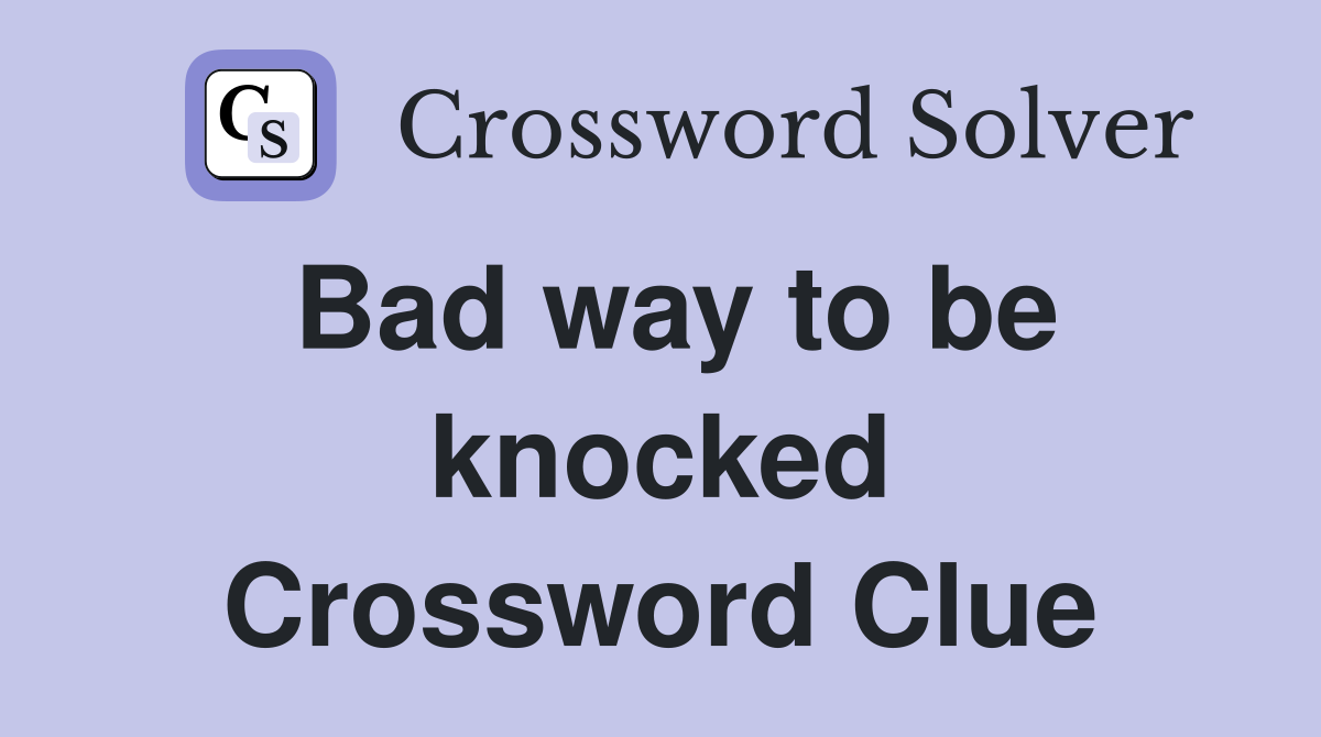 Bad way to be knocked Crossword Clue