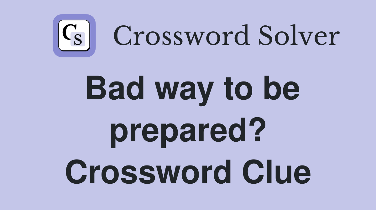 Bad way to be prepared? Crossword Clue