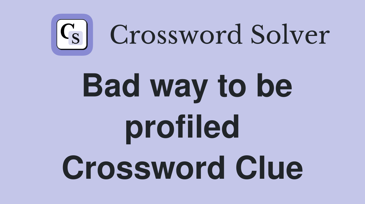 Bad way to be profiled Crossword Clue