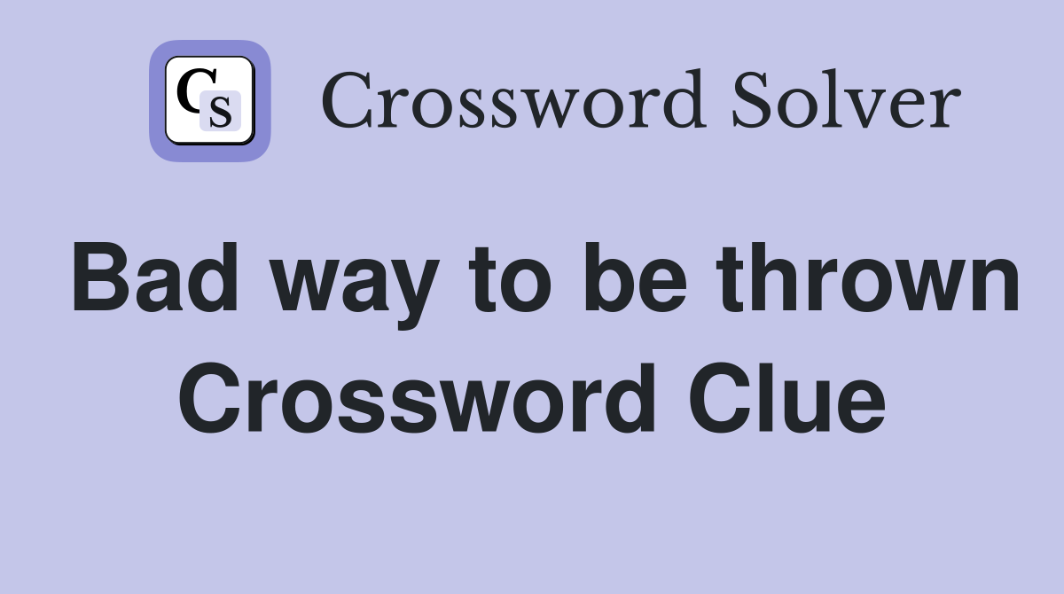 Bad way to be thrown Crossword Clue