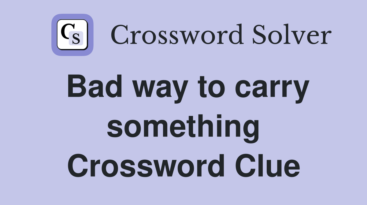 Bad way to carry something Crossword Clue