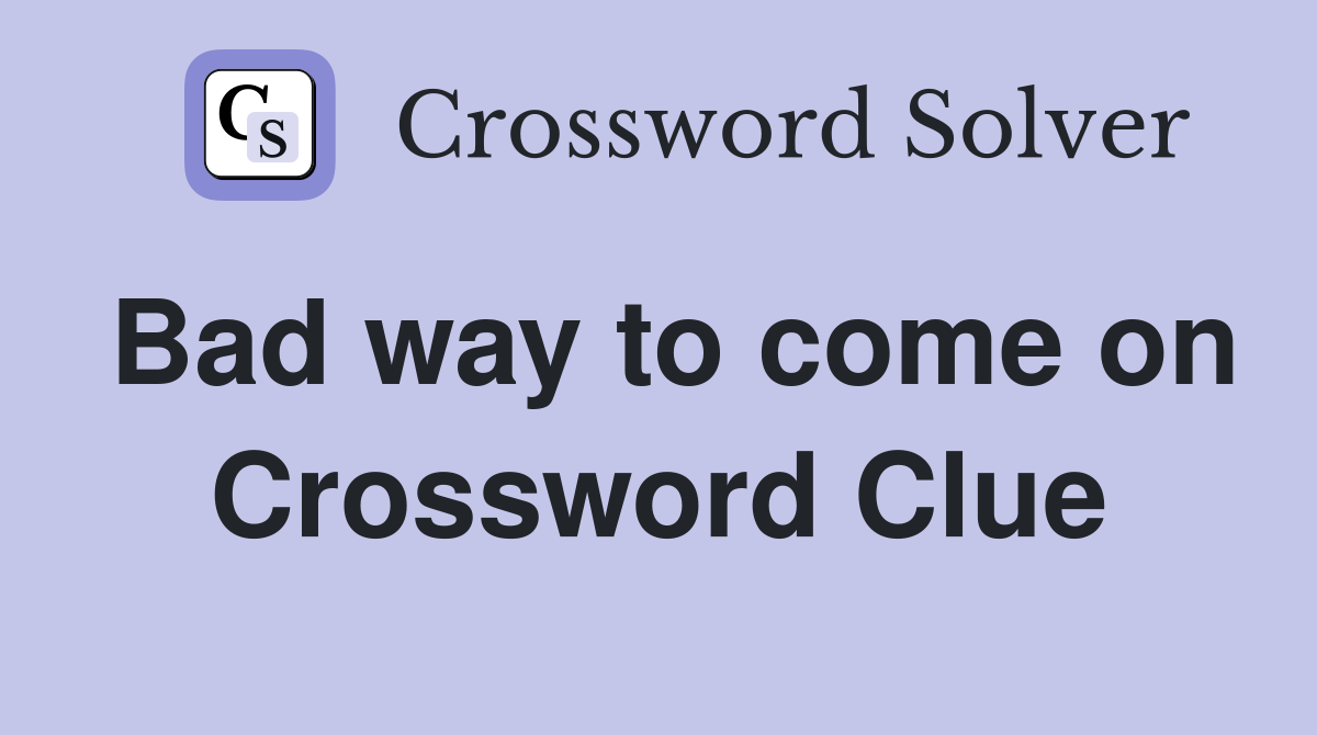 Bad way to come on Crossword Clue