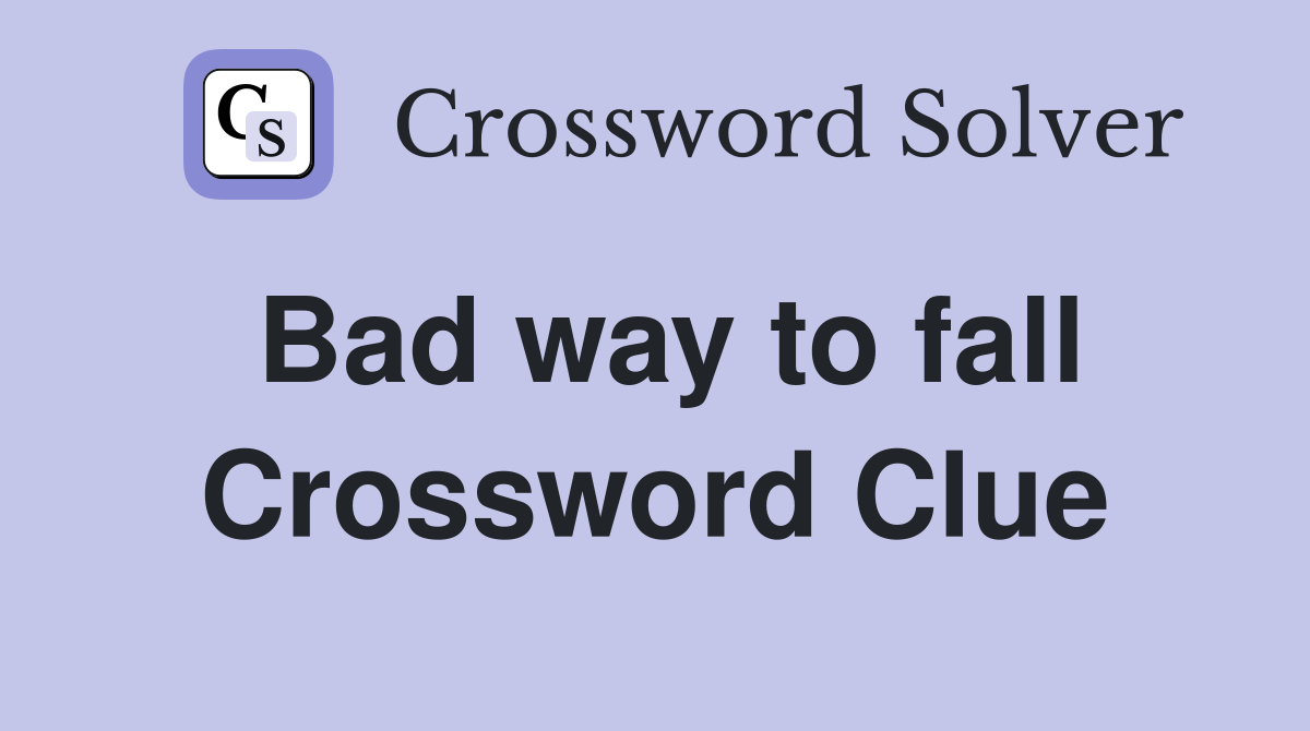 Bad way to fall Crossword Clue